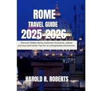 ROME TRAVEL GUIDE 2025-2026: Discover Hidden Gems, Authentic itineraries, Jubilee journeys and insider Tips for an unforgettable Adventures