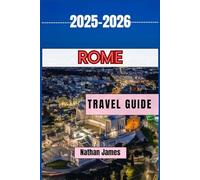 ROME TRAVEL GUIDE 2025-2026: Discover the Ancient Heart of Italy