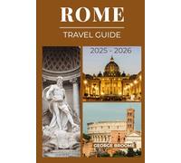 ROME TRAVEL GUIDE 2025 - 2026: Discover the Eternal City Beyond the Landmarks