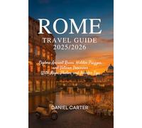 ROME TRAVEL GUIDE 2025/2026: Explore Ancient Ruins, Hidden Piazzas, and Vatican Treasures - With Maps, Photos, and Insider Tips