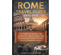 Rome Travel Guide 2025-2026: The Complete Companion to the Eternal City - History, Culture, Food, Attractions, and Seamless Itineraries for an Unforgettable Journey.