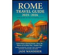 Rome Travel Guide 2025-2026: Unlock Rome's Eternal Secrets | Savor the Flavors of La Dolce Vita | Insider Tips | Covers Colosseum, Vatican, Trevi Fountain, Pantheon, Trastevere, and More