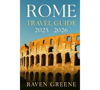 ROME Travel Guide 2025-2026: Where History Meets Luxury, Top Attractions, Hidden Gems, Local Secrets, Explore, Indulge, and Experience Rome, An Insider’s Guide, Culture, & More