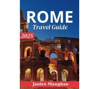 Rome Travel Guide 2025: A Comprehensive Guide to Explore the Best of the Eternal City like a Local.