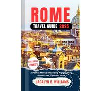 ROME TRAVEL GUIDE 2025: A Pocket Manual Including Historic sites, Adventures, Tips and more