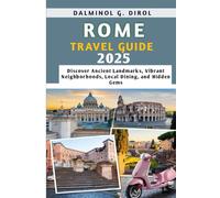 ROME TRAVEL GUIDE 2025: Discover Ancient Landmarks, Vibrant Neighborhoods, Local Dining, and Hidden Gems