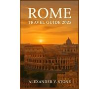 ROME TRAVEL GUIDE 2025: Discover Rome Like a Local: Hidden Gems, Timeless Wonders, and Insider Tips for the Eternal City