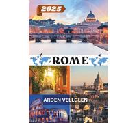 ROME TRAVEL GUIDE 2025: Explore Ancient Wonders, Local Life, and Unforgettable Italian Experiences