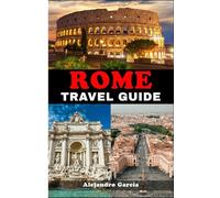 ROME Travel Guide 2025: Explore the Eternal City with Ease - Discover Rome’s Timeless Attractions, Savor Authentic Flavors, Shop Like a Local.