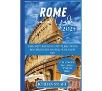 ROME TRAVEL GUIDE 2025: Explore The Italian Capital Like Never Before: Secret Spots & Must-Know Tips to Make 2025 Your Most Unforgettable Adventure