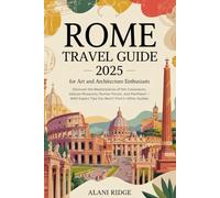 ROME TRAVEL GUIDE 2025 FOR ART AND ARCHITECTURE ENTHUSIASTS: Discover the Masterpieces of the Colosseum, Vatican Museums, Roman Forum, and Pantheon - With Expert Tips You won't find in Other Guides