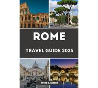 ROME TRAVEL GUIDE 2025: Your Ultimate Companion to the Eternal City: Everything You Need to Know for an Unforgettable Roman Adventure