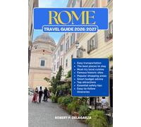 ROME TRAVEL GUIDE 2026/2027: The Complete Trip Planning Guide with Easy Itineraries, Top Attractions, Local Tips, Food, Transportation, Accommodation, Road Trips & Budget Advice