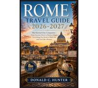 ROME TRAVEL GUIDE 2026-2027: The Eternal City Companion - From Ancient Glory to Modern Magic, Everything You Need to Walk, Eat, and Live Like a Roman