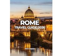 ROME TRAVEL GUIDE 2026: A Complete Guide to Attractions, Food, Neighborhoods & Smart Travel Tips