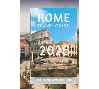 ROME TRAVEL GUIDE 2026: "Eternal Ruins, Vibrant Piazzas, and the Heart of Italy