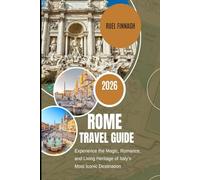 Rome Travel Guide 2026: Experience the Magic, Romance, and Living Heritage of Italy’s Most Iconic Destination