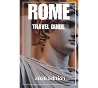 Rome Travel Guide 2026: From Arrival to Departure: What to Know Before You Go, Where You’ll Feel Most Comfortable, How Locals Get Around, and How to Travel Well.