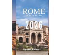 ROME TRAVEL GUIDE 2026: "From Colosseum to Vatican: Explore Italy's Timeless Capital"