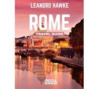 Rome Travel Guide 2026 (full-color guide): Rome Revealed: The Essential Guide to Exploring the Eternal City’s Rich History and Hidden Treasures