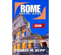 ROME TRAVEL GUIDE 2026: Where to Stay, What to See, Vatican & Colosseum Tips, Hidden Gems, Local Food, and Smart Itinerary Planning