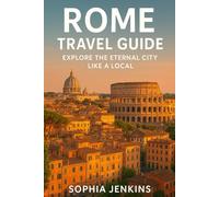 ROME TRAVEL GUIDE: EXPLORE THE ETERNAL CITY LIKE A LOCAL
