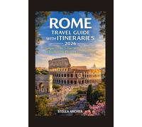 ROME TRAVEL GUIDE WITH ITINERARIES 2026: Simple 3-Day, 5-Day, and 7-Day Plans to Explore the Eternal City Stress-Free
