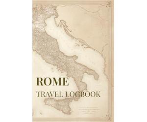 Rome Travel Logbook: Must-See Experiences, Daily Planning & Trip Journal