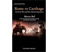 Rome vs Carthage: The Punic Wars and Rise of Roman Superpower: A Narrative Exploration of Conflict, Strategy, and Imperial Transformation