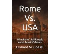 Rome Vs. USA: What Rome’s Fall Reveals About America’s Future