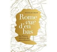 Rome vue d'en bas Ou l'histoire méconnue des gens ordinaires - Nicolas Tran - Marabout - Poche - Essai