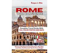 ROME WITH CONFIDENCE: Complete Travel Guide with Full Color Photos and Maps to Discover Italy beyond the Colosseum. Best Sites, Local Eats, and Essential Tips for Every Budget