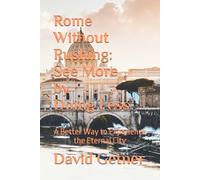 Rome Without Rushing: See More by Doing Less: A Better Way to Experience the Eternal City