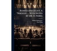 Romeo and Juliet. A Tragedy. ... With Notes by Dr. O. Fiebig