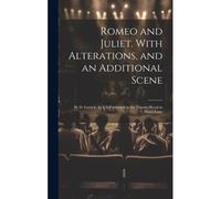 Romeo And Juliet. With Alterations, And An Additional Scene: By D. Garrick, As It Is Performed At The Theatre-Royal In Drury-Lane