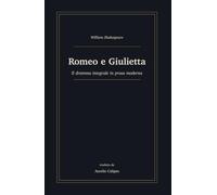 Romeo e Giulietta: Il dramma integrale in prosa moderna