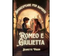 Romeo E Giulietta Shakespeare Per Bambini: Shakespeare In Una Lingua Che I Bambini Capiranno E Ameranno