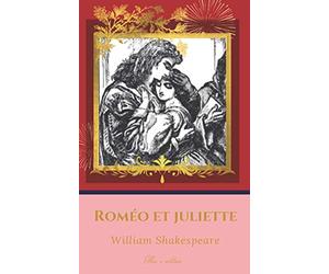 Roméo et Juliette: De William Shakespeare, 1597, pièce en 5 actes, la très Excellente et Lamentable tragédie de Roméo et Juliette.