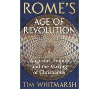Rome's Age of Revolution: Augustus, Empire and the Making of Christianity