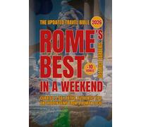 Rome's Best In A Weekend: Curated 3-Day Paths, Authentic Tips, and Hidden Gems from a Roman Local - The Updated 2026 Travel Bible +10 bonus