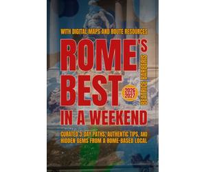 Rome's Best In A Weekend: Curated 3-Day Paths, Authentic Tips, and Hidden Gems from a Rome-based Local - With Digital Maps and Route Resources - 2026-2027