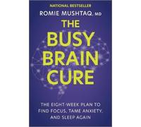 The Busy Brain Cure: The Eight-Week Plan to Find Focus, Tame Anxiety, and Sleep Again