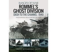 Rommel's Ghost Division: Dash to the Channel - 1940; Rare Photographs from Wartime Archives