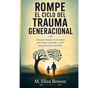 Rompe el Ciclo del Trauma Generacional: Una guía basada en la ciencia para sanar el pasado y criar una generación más libre
