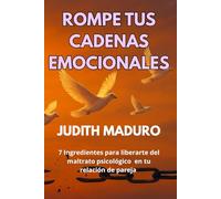 Rompe Tus Cadenas Emocionales: Dar el primer paso puede cambiar tu vida. Superación personal del maltrato psicológico