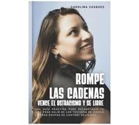 Romper Las Cadenas: Vencer El Ostracismo Y Ser Libre"- Spanish Edition: Una Guía Práctica Para Reconstruir Tu Vida Tras Salir De Los Testigos De Jehová U Otros Grupos De Control Religioso.
