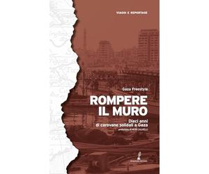 Rompere il muro. Dieci anni di carovane solidali a Gaza