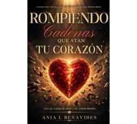 ROMPIENDO CADENAS QUE ATAN TU CORAZÓN: A Veces, Para Volver A Amar... Hay Que Romper Lo Que Nos Encadenó. Con El Amor De Dios Y El Amor Propio