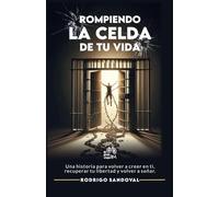 Rompiendo la Celda de tu Vida: Una historia para volver a creer en ti, recuperar tu libertad y volver a soñar