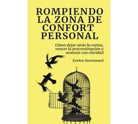 Rompiendo la zona de confort personal: Cómo dejar atrás la rutina, vencer la procrastinación y avanzar con claridad